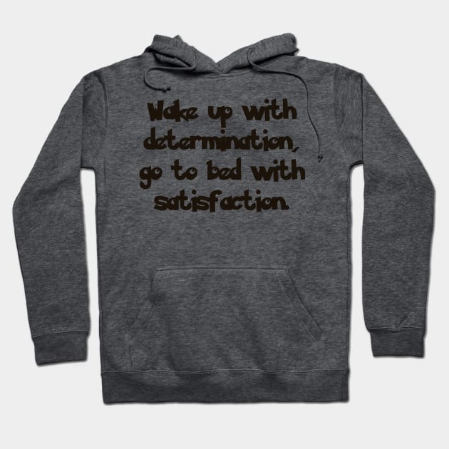 Wake up with determination, go to bed with satisfaction. Hoodie by TodosRigatSot